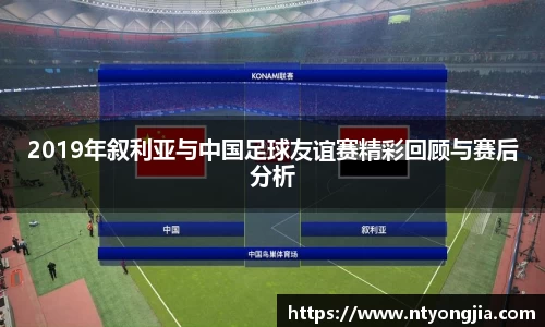 2019年叙利亚与中国足球友谊赛精彩回顾与赛后分析