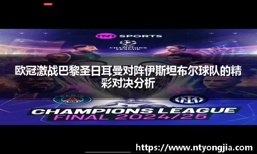 欧冠激战巴黎圣日耳曼对阵伊斯坦布尔球队的精彩对决分析